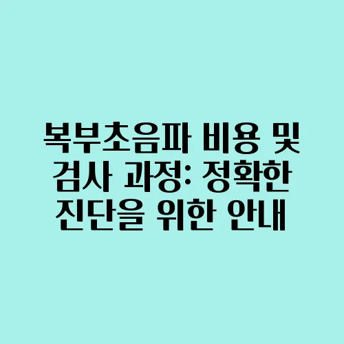 복부초음파 비용 및 검사 과정: 정확한 진단을 위한 안내