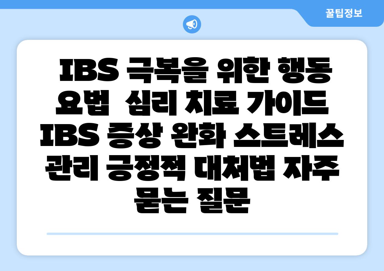 IBS 극복을 위한 행동 요법 심리 치료 설명서 IBS 증상 완화 스트레스 관리 긍정적 대처법 자주 묻는 질문