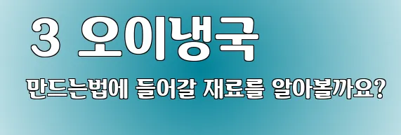  3 오이냉국 만드는법에 들어갈 재료를 알아볼까요?