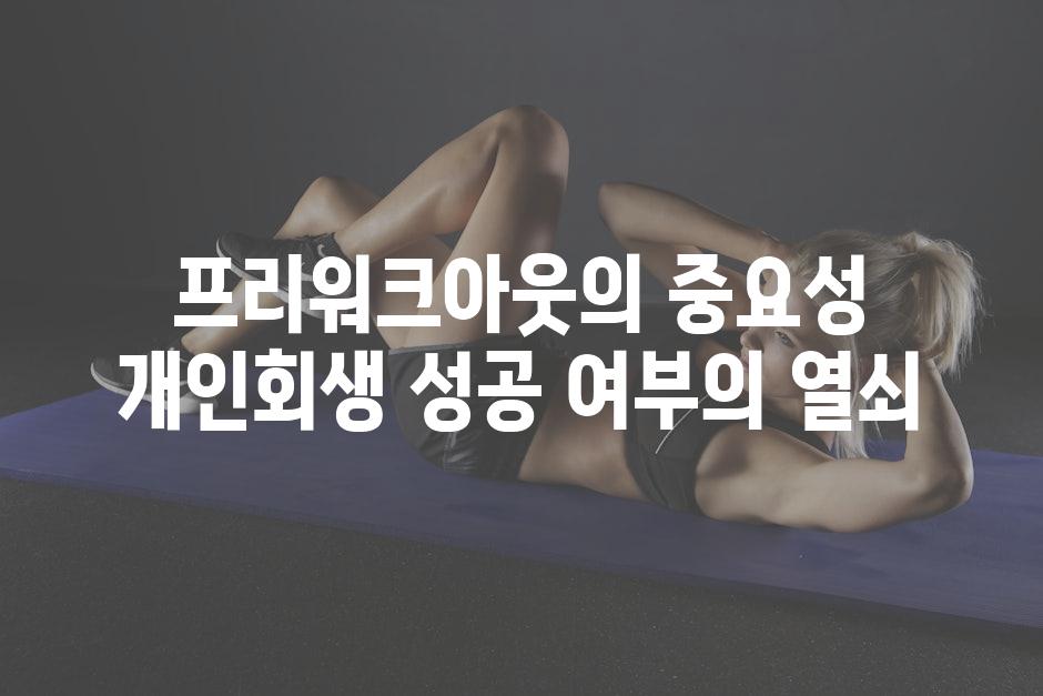 프리워크아웃의 중요성 개인회생 성공 여부의 열쇠