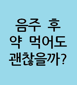  음주 후 약을 복용하기 적절한 시간은?
