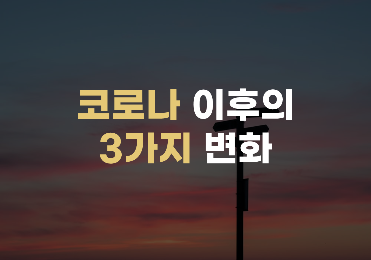  코로나 이후의 3가지 변화