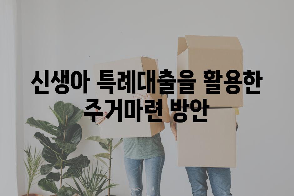 신생아 특례대출을 활용한 주거마련 방안