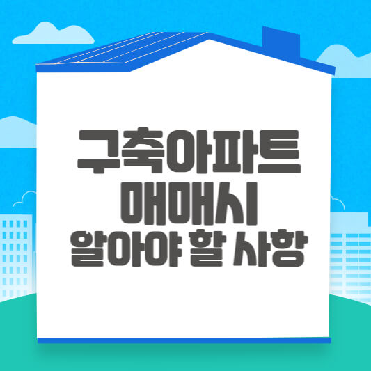  구축아파트 매매시 알아야 할 사항