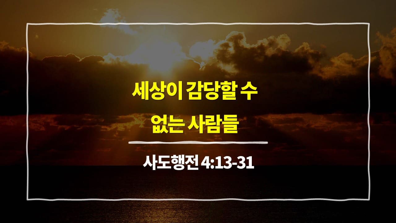 [5월 8일 묵상] 사도행전 4장 13절-31절, 세상이 감당할 수 없는 사람들 - 매일성경 큐티 10분 새벽설교