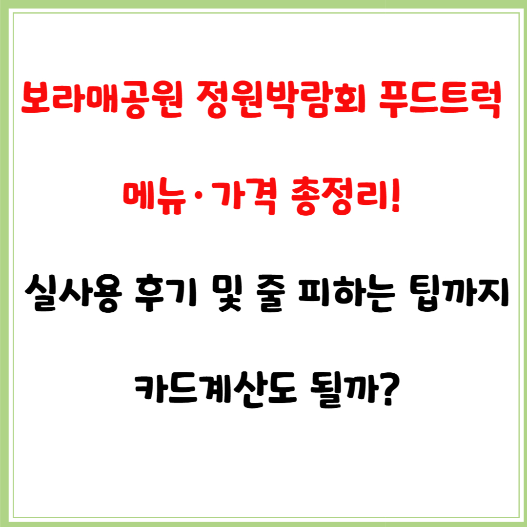보라매공원 정원박람회 푸드트럭 메뉴·가격 총정리! 실사용 후기 및 줄 피하는 팁까지