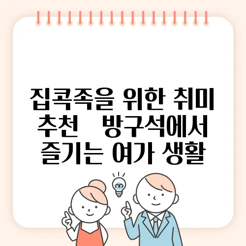 집콕족을 위한 취미 추천 – 방구석에서 즐기는 여가 생활