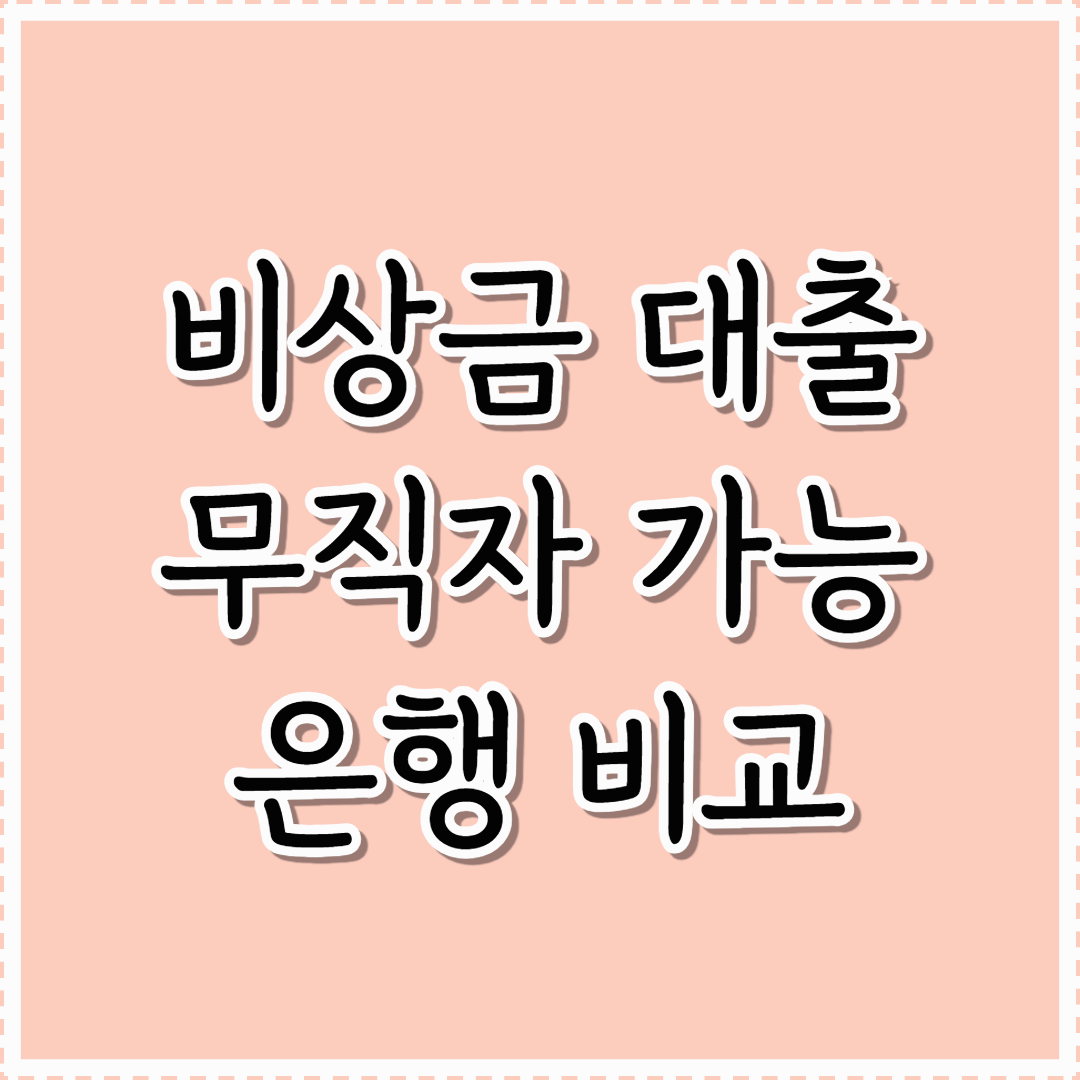 비상금 대출 무직자 가능 은행 비교: 소득 없는 사람도 가능한 대출은?
