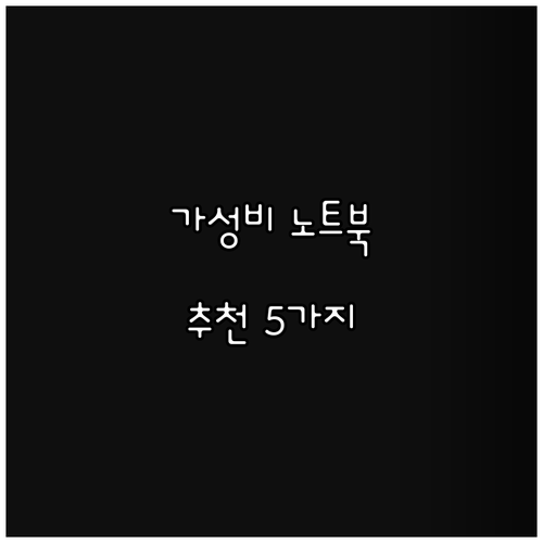 가성비 좋은 노트북 5가지 추천 놓치