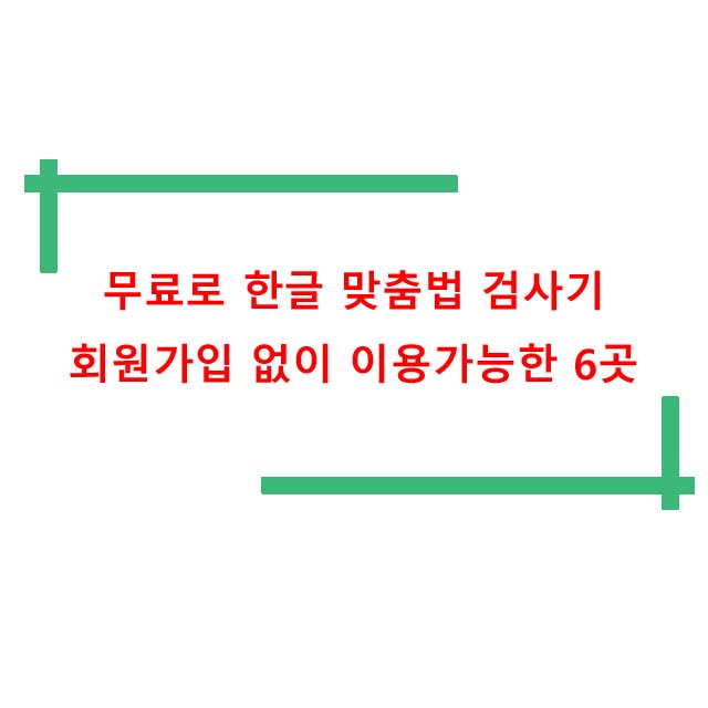  무료로 한글 맞춤법 검사기 회원가입 없이 이용가능한 6곳