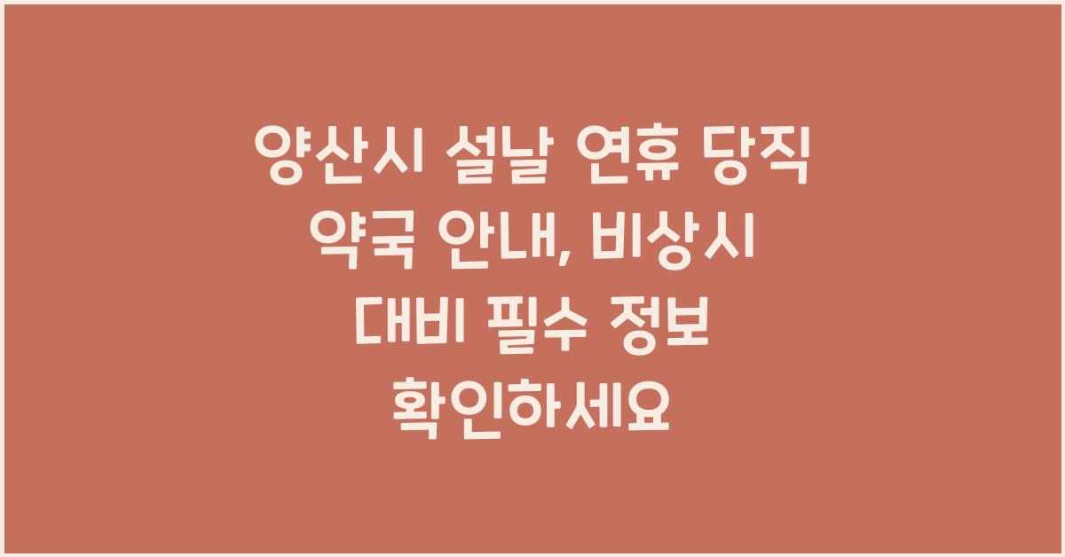 양산시 설날 연휴 당직 약국 안내, 비상시 대비 필수 정보