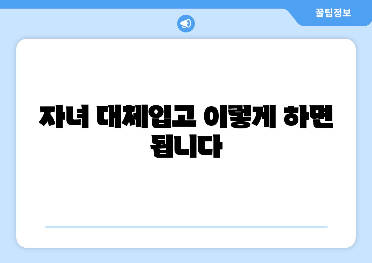 자녀 대체입고 이렇게 하면 됩니다