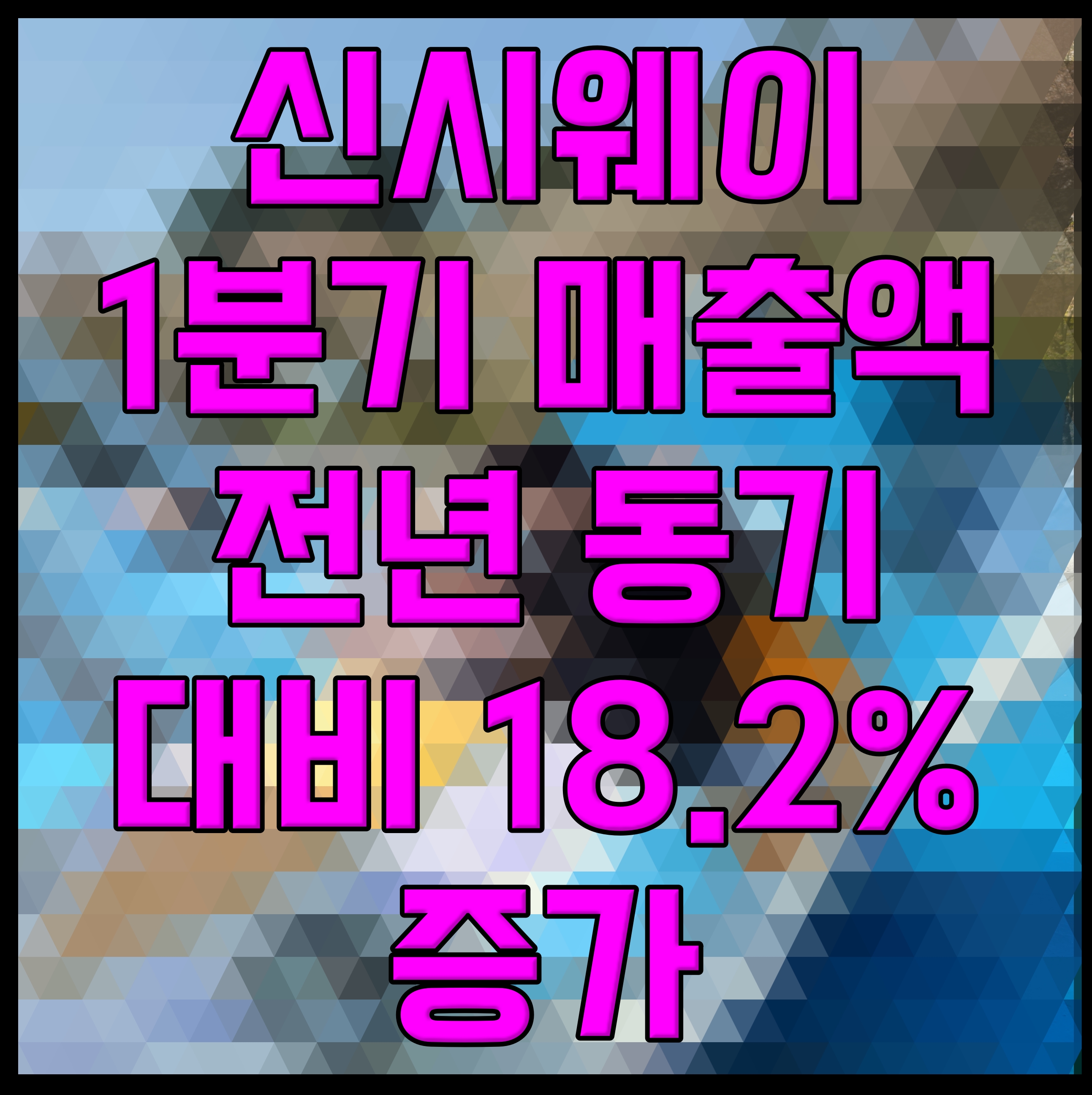  신시웨이 1분기 매출액 전년 동기 대비 18.2% 증가