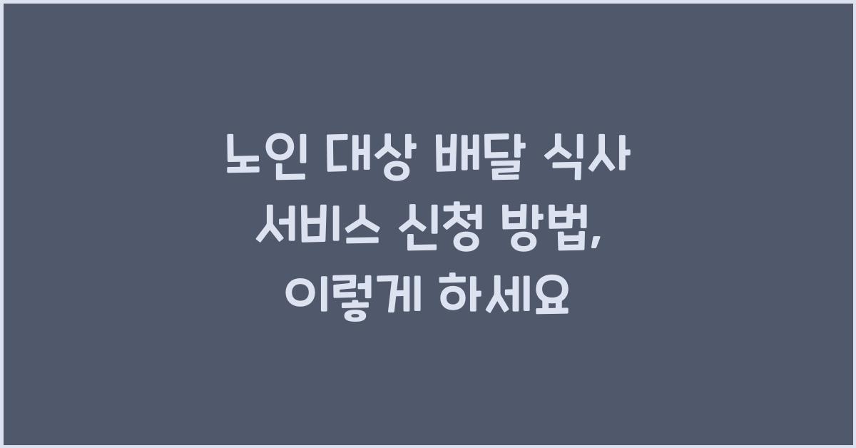 노인 대상 배달 식사 서비스 신청 방법