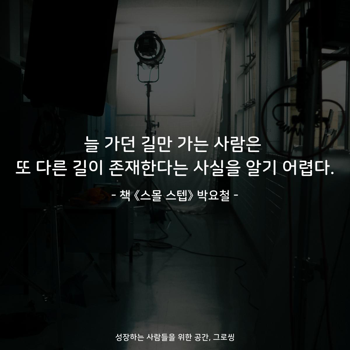 늘 가던 길만 가는 사람은
또 다른 길이 존재한다는 사실을 알기 어렵다.