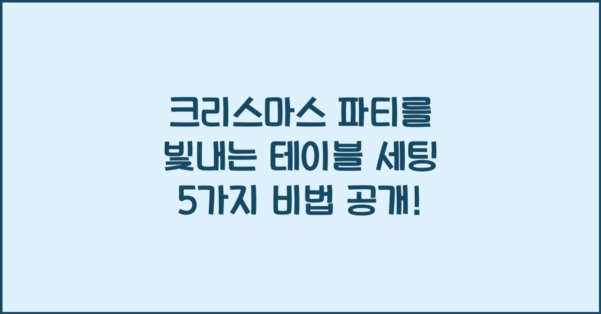 크리스마스 파티를 빛내는 테이블 세팅 5가지 비법