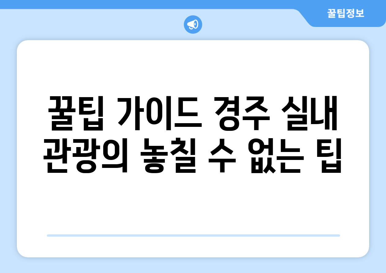 꿀팁 설명서 경주 실내 관광의 놓칠 수 없는 팁