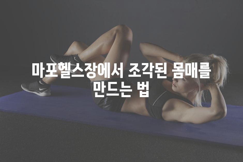 마포헬스장에서 조각된 몸매를 만드는 법