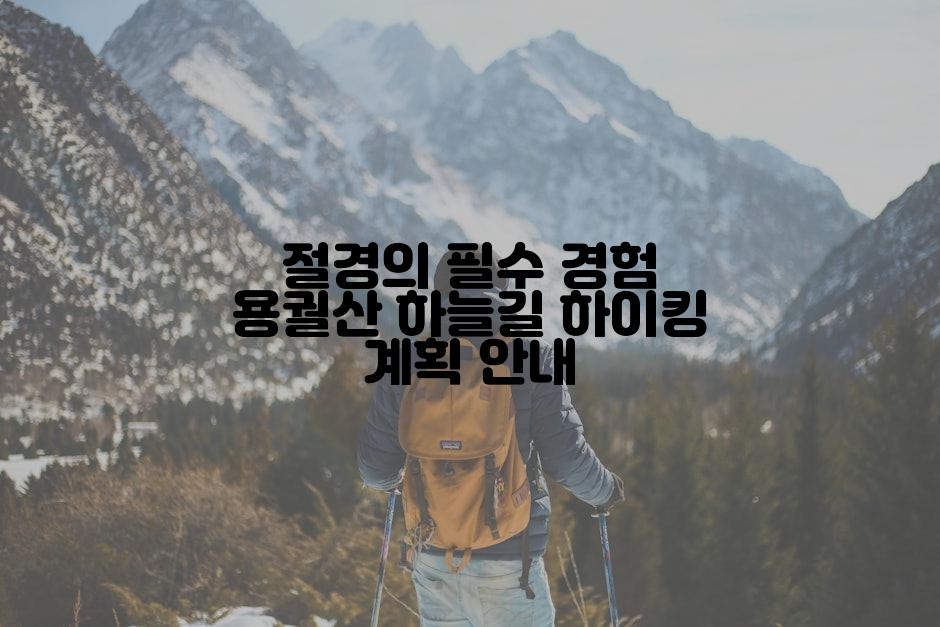 절경의 필수 경험 용궐산 하늘길 하이킹 계획 안내