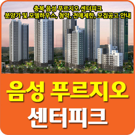  충북 음성 푸르지오 센터피크 분양가 및 모델하우스, 평면도, 전매제한, 모집공고 안내