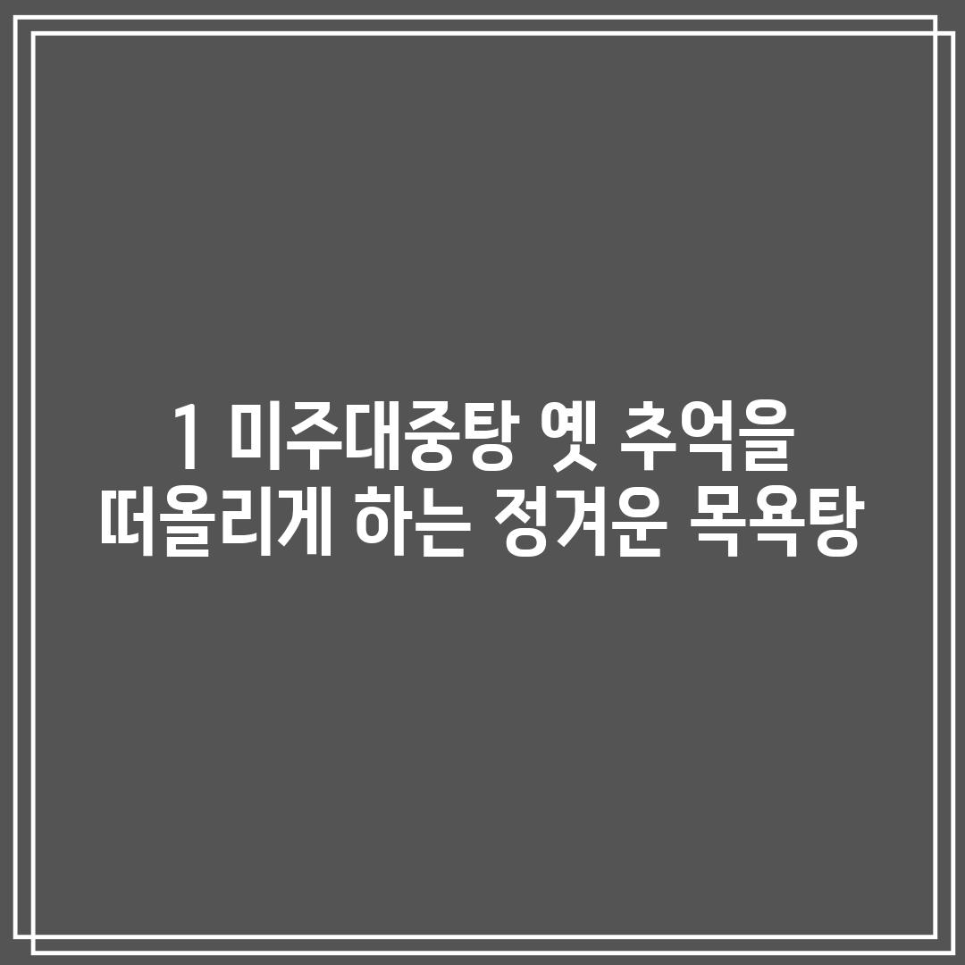 1. 미주대중탕: 옛 추억을 떠올리게 하는 정겨운 목욕탕