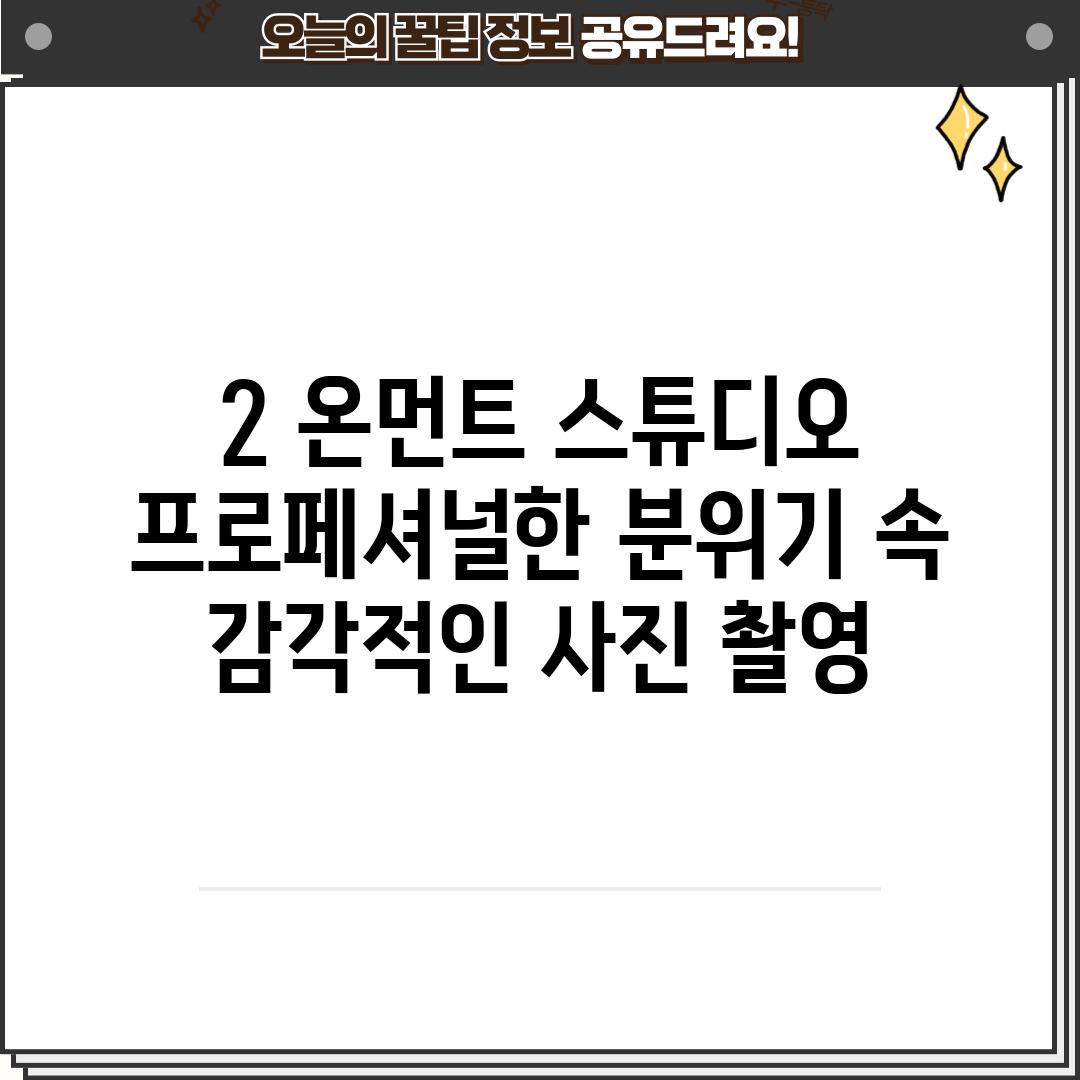 2. 온먼트 스튜디오:  프로페셔널한 분위기 속 감각적인 사진 촬영