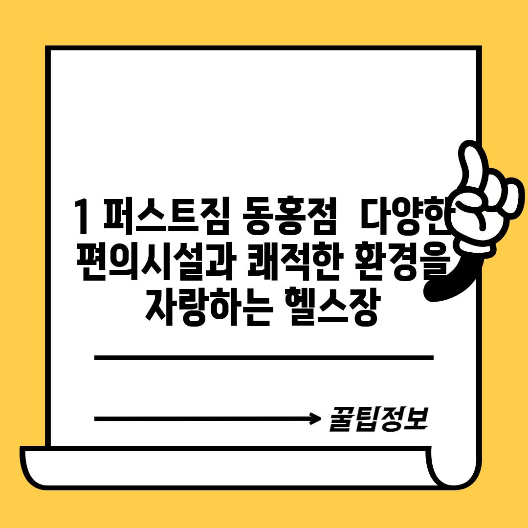 1. 퍼스트짐 동홍점:  다양한 편의시설과 쾌적한 환경을 자랑하는 헬스장