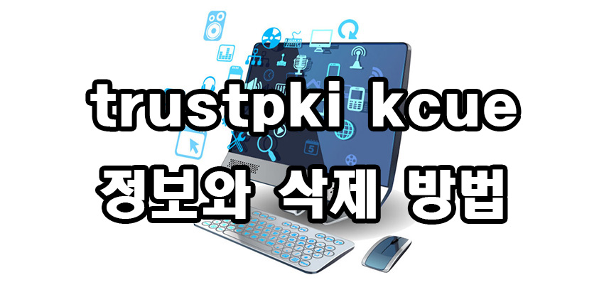  trustpki kcue 정보와 삭제방법