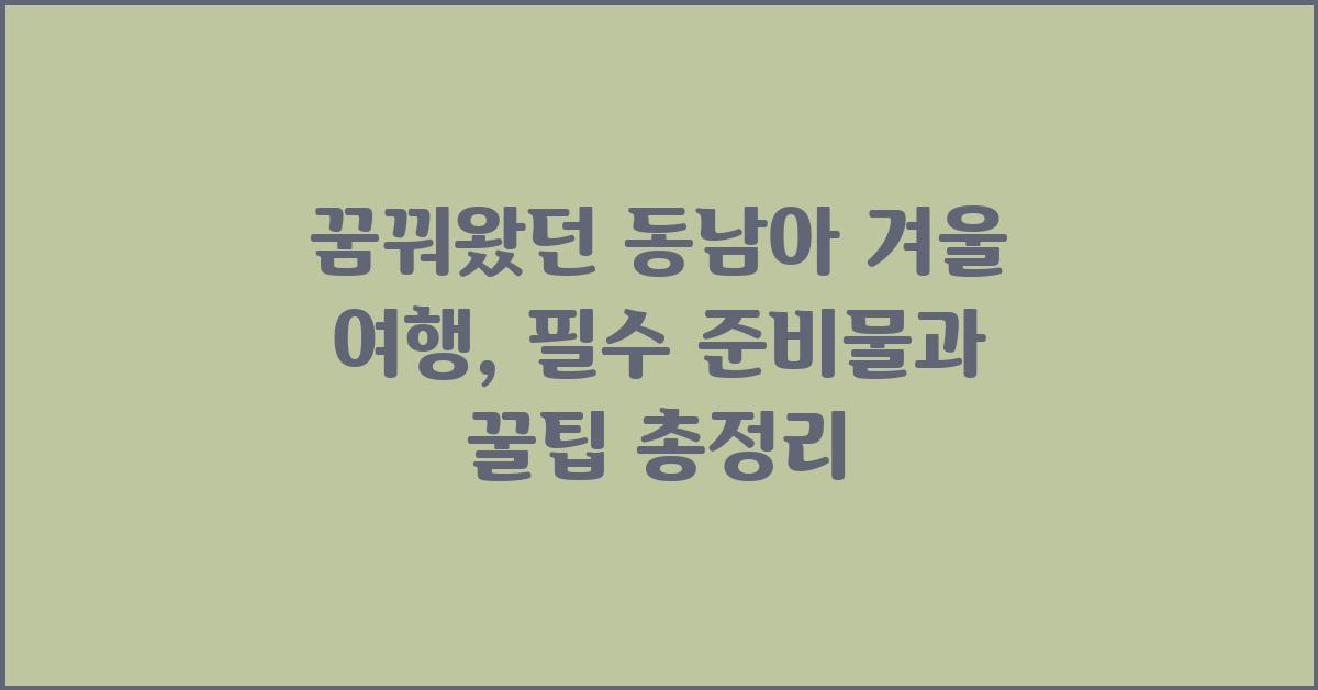 꿈꿔왔던 동남아 겨울 여행