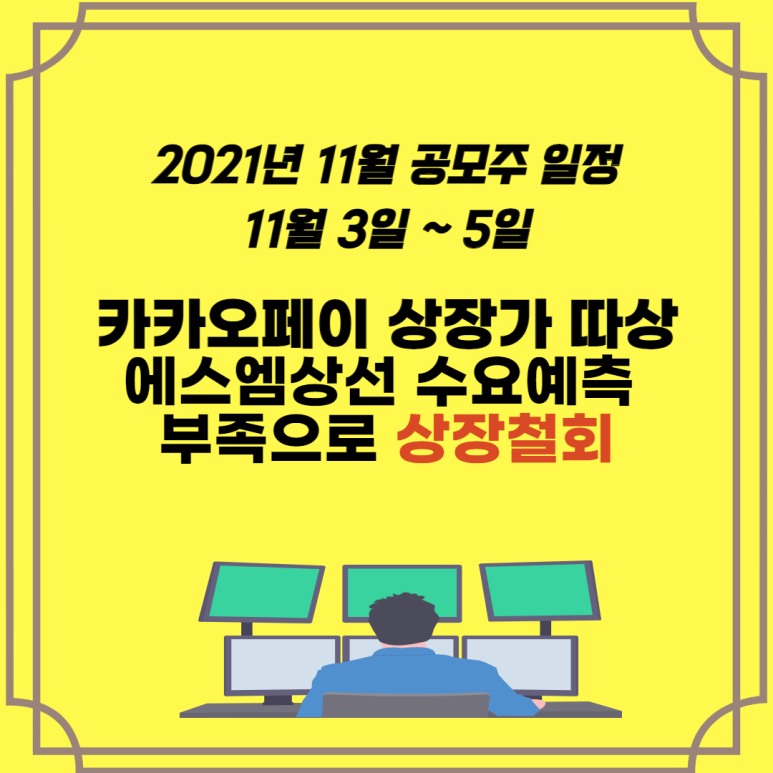  카카오페이 상장가 시초가 따상을 넘어 대박치다. 2021년 11월 공모주 일정 지오엘리먼트 청약 마감, 에스엠상선 수요예측 부진으로 상장 철회