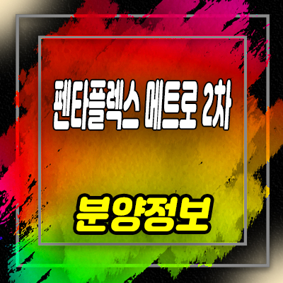  펜타플렉스 메트로 2차 지식산업센터 동매역 역세권 업무시설 분양가 잔여호실 문의