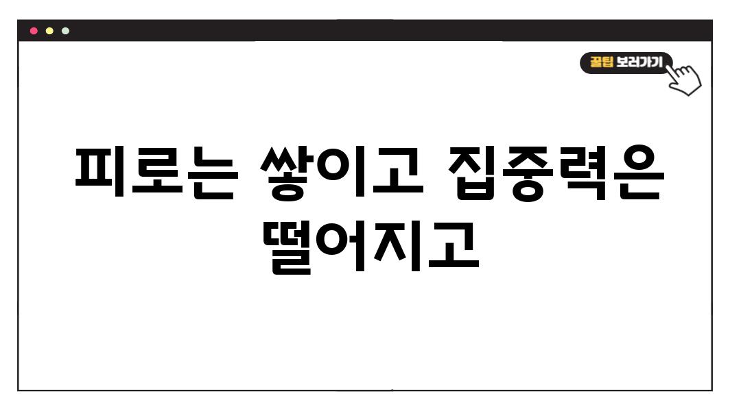 피로는 쌓이고 집중력은 떨어지고