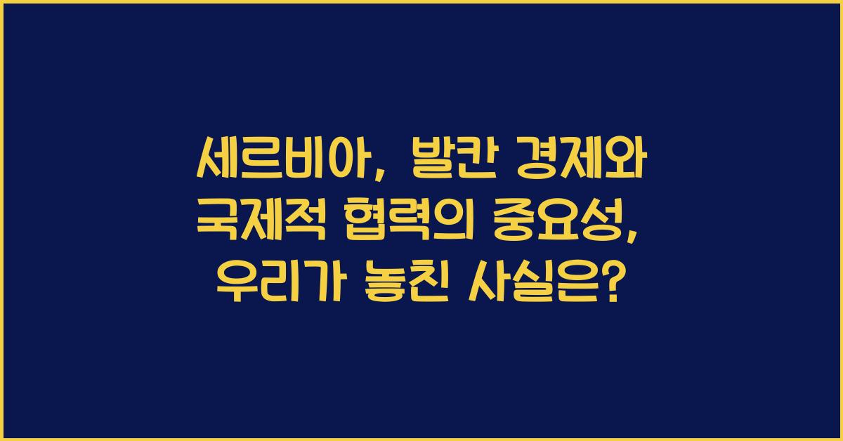세르비아: 발칸 경제와 국제적 협력의 중요성