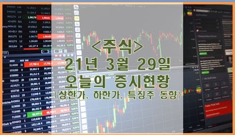 [주식] 3월 29일 오늘의 증시현황 (상한가, 하한가, 특징주 동향)