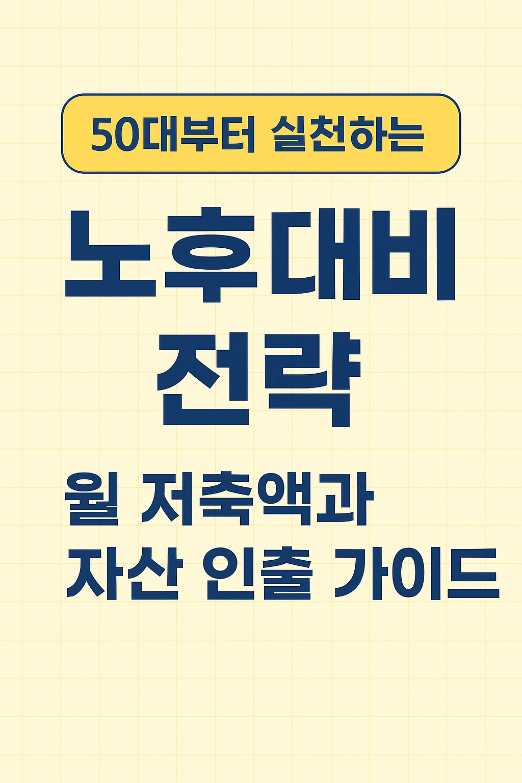 50대부터 실천하는 노후 대비 전략: 월 저축액과 자산 인출 가이드