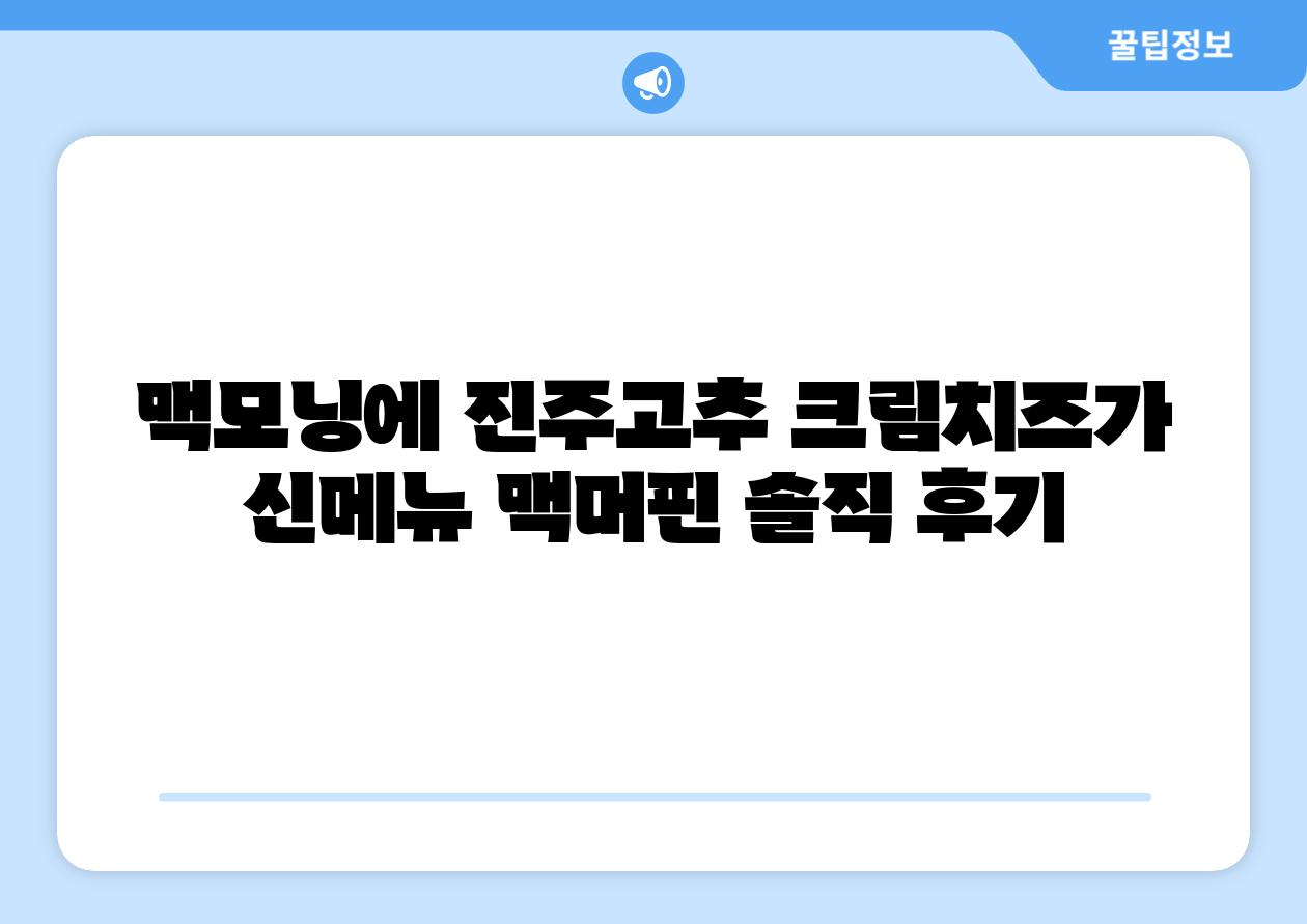 맥모닝에 진주고추 크림치즈가 신메뉴 맥머핀 솔직 후기