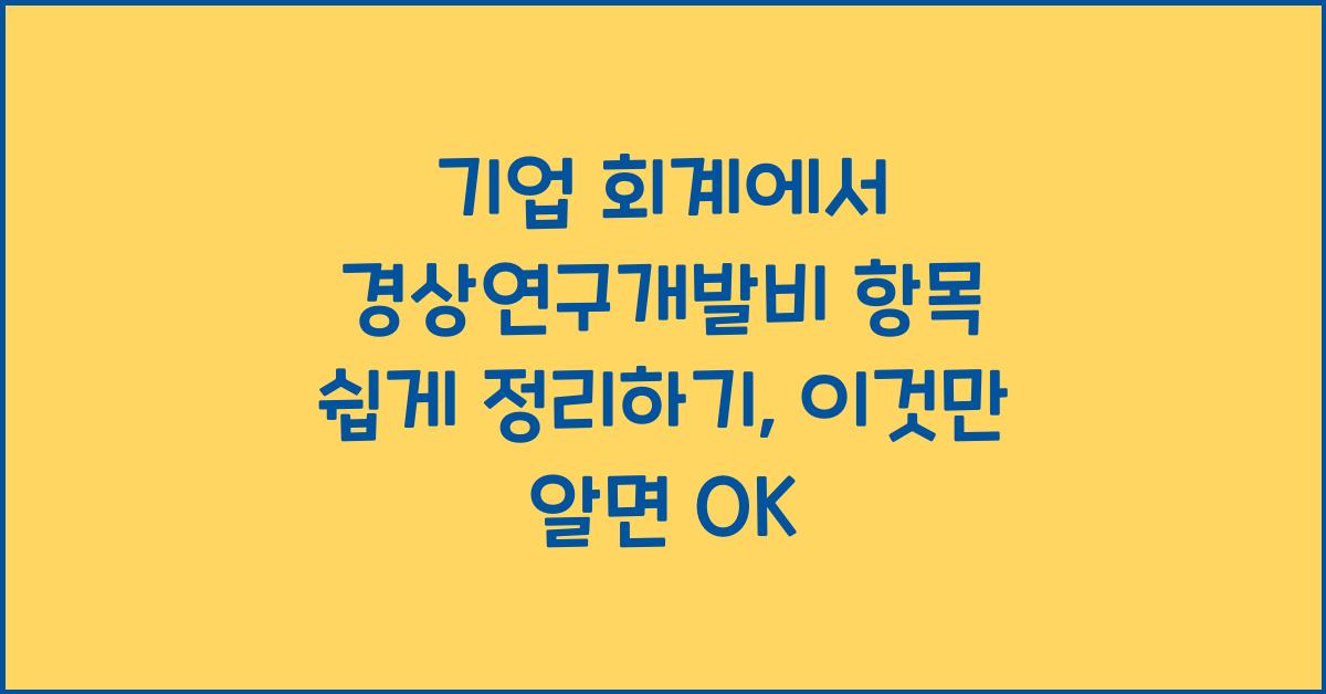 기업 회계에서 경상연구개발비 항목 쉽게 정리하기