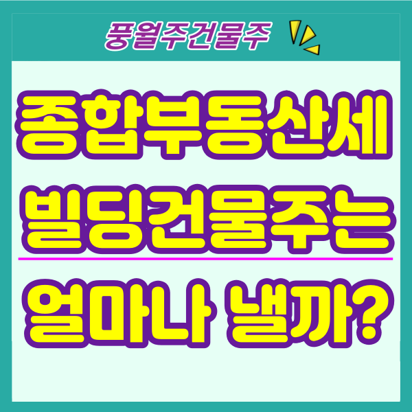  건물주가 내는 종합부동산세(종부세) 얼마나 낼까?