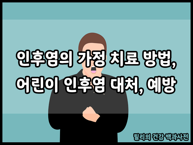  인후염 : 인후염의 가정 치료법, 어린이 인후염 대처, 인후염 예방 방법
