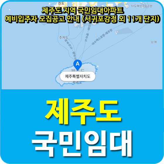  제주도 지역 국민임대아파트 예비입주자 모집공고 안내 (서귀포강정 외 11개 단지)