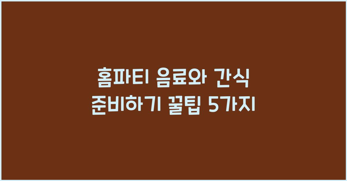 홈파티 음료와 간식 준비하기