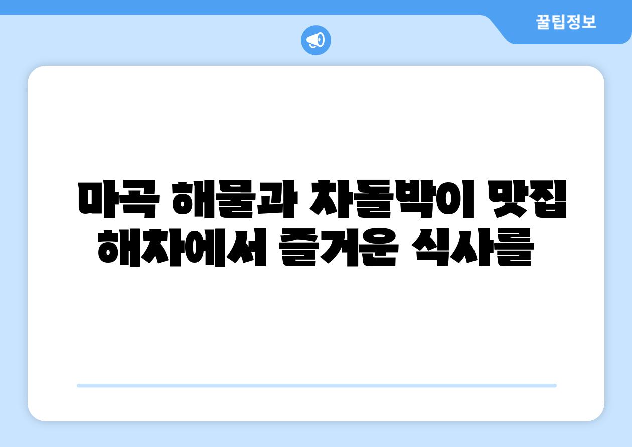  마곡 해물과 차돌박이 맛집 해차에서 즐거운 식사를