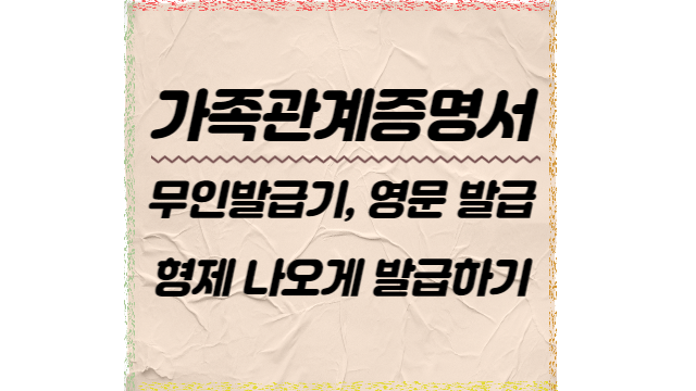  가족관계증명서 무인발급기, 영문 발급, 형제 나오게 발급하기