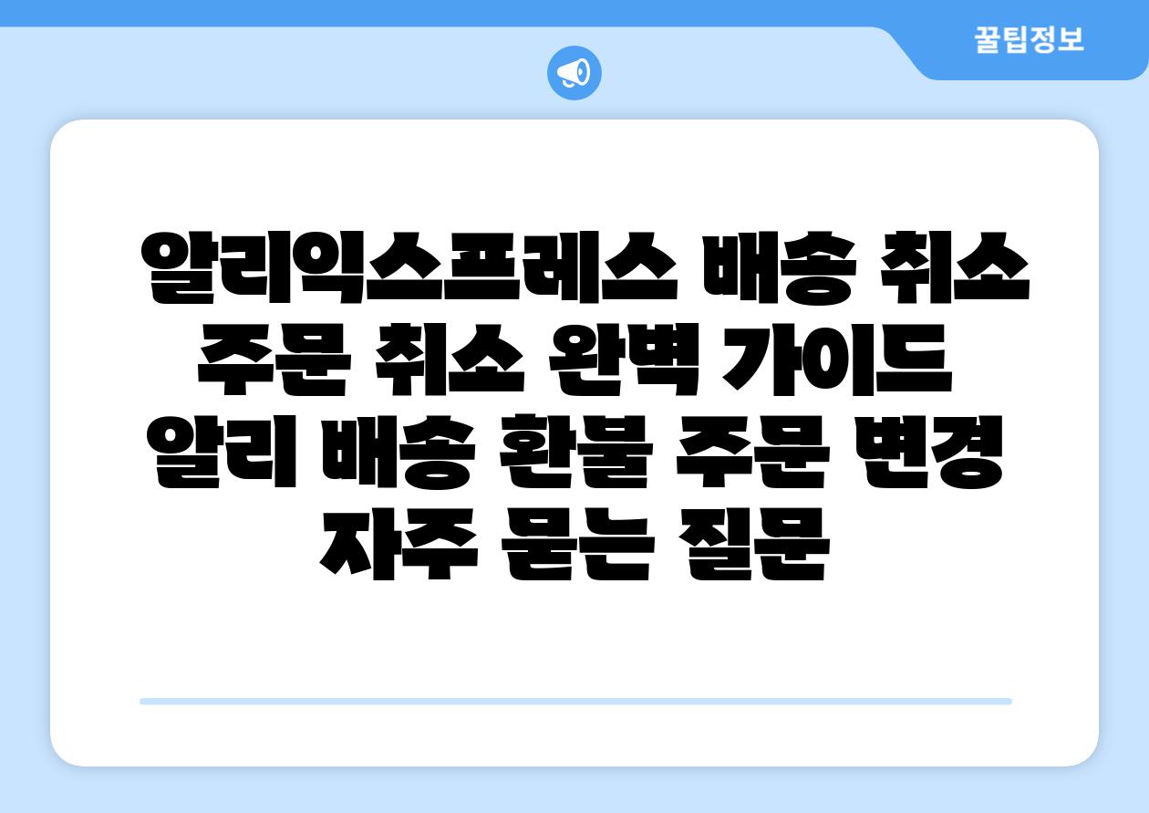  알리익스프레스 배송 취소 주문 취소 완벽 설명서  알리 배송 환불 주문 변경 자주 묻는 질문