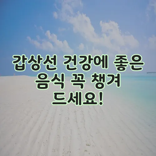 갑상선 건강에 좋은 음식 꼭 챙겨 드세요!