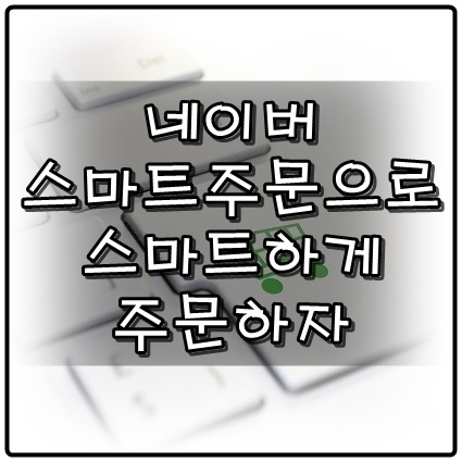  코로나 시대에 네이버 스마트 주문으로 스마트하게 주문하는 방법