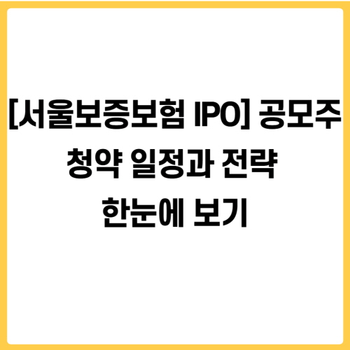 [서울보증보험 IPO] 공모주 청약 일정과 전략