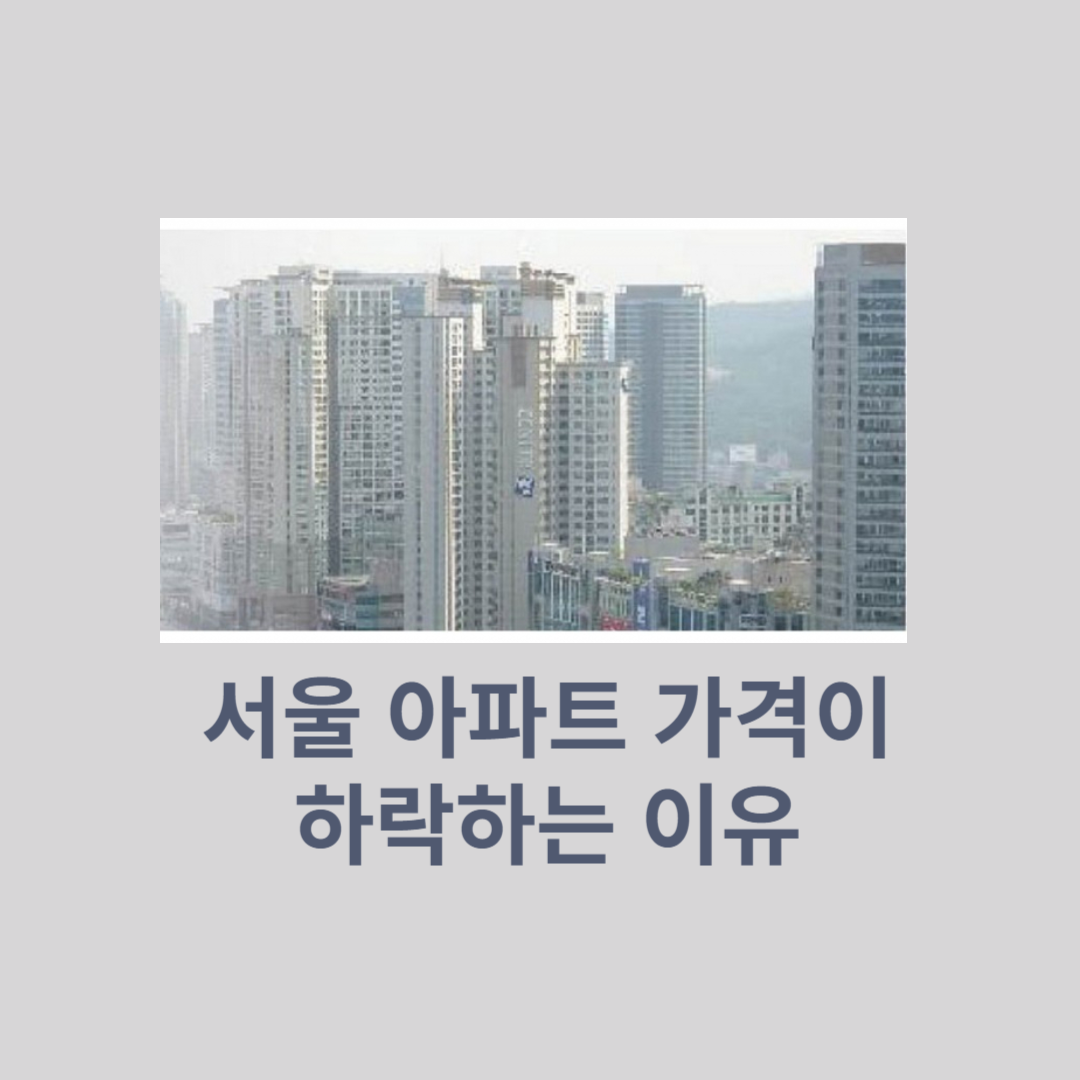  서울 아파트 가격, 왜 떨어지고 있을까? 쉽게 알아보는 시장 분석