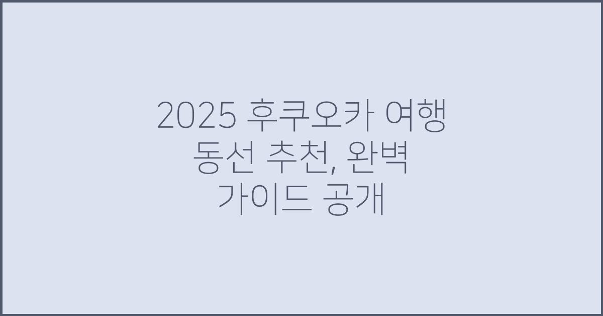 2025 후쿠오카 여행 동선 추천