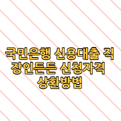  국민은행 신용대출 직장인든든 신청자격 상환방법